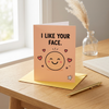 I Like Your Face Open Greeting Card