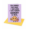 I'm Sorry For What I Said When I Was Hungry Sorry Greeting Card