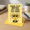 Cheers to My Brother Still Weird Still Iconic Birthday Greeting Card - Fun Modern Humorous Card With Envelope