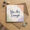 You Are Enough Encouragement Card Self Love, Acceptance, Reassurance Card