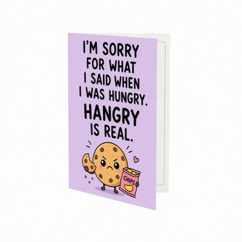 I'm Sorry For What I Said When I Was Hungry Sorry Greeting Card
