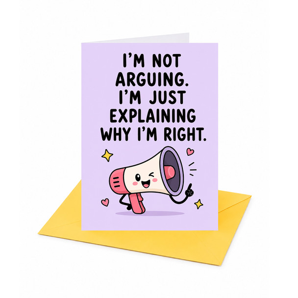 I'm Not Arguing I'm Just Explaining Why I'm Right Birthday Card