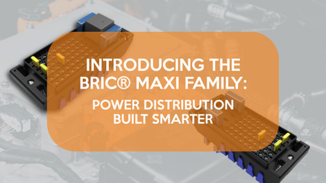 Introducing the BRIC Maxi Family: Power Distribution Built Smarter Introducing the BRIC Maxi Family: Power Distribution Built Smarter