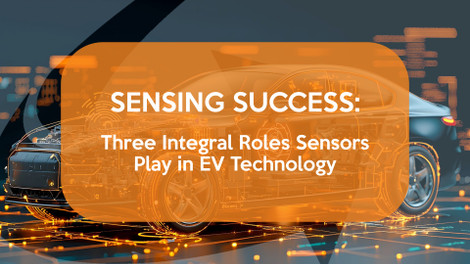 Sensing Success: Three Integral Roles Sensors Play in EV Technology Sensing Success: Three Integral Roles Sensors Play in EV Technology