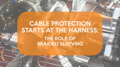 Cable Protection Starts at the Harness: The Role of Braided Sleeving Cable Protection Starts at the Harness: The Role of Braided Sleeving