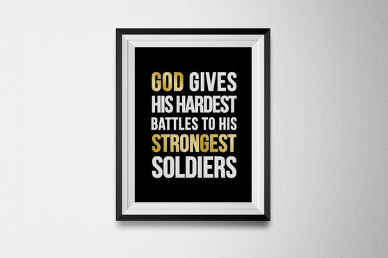 God gives his hardest battles to his strongest soldiers.
