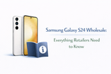 Samsung Galaxy S24 Wholesale: Everything Retailers Need to Know