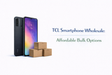TCL Smartphone Wholesale: Affordable Bulk Options