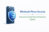 Wholesale Phone Security: Enterprise-Grade Device Protection (2026)
