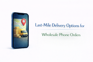 Last-Mile Delivery Options for Wholesale Phone Orders