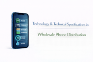 Technology & Technical Specifications in Wholesale Phone Distribution