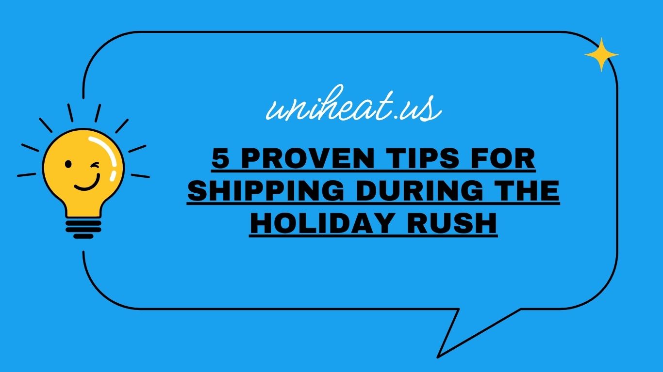 5 Proven Tips for Shipping During the Holiday Rush - UniHeat USA