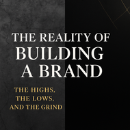 The Reality of Building a Brand: The Highs, the Lows, and the Grind
