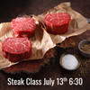 Steak Class Monday, July 13th 6:30pm