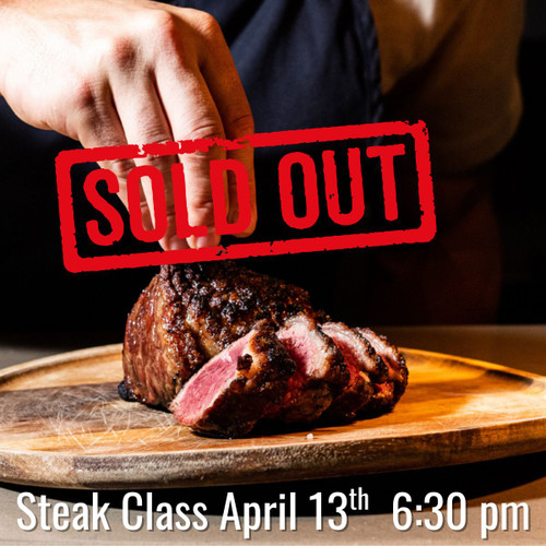 Steak Class - Monday, April 13th 6:30 pm