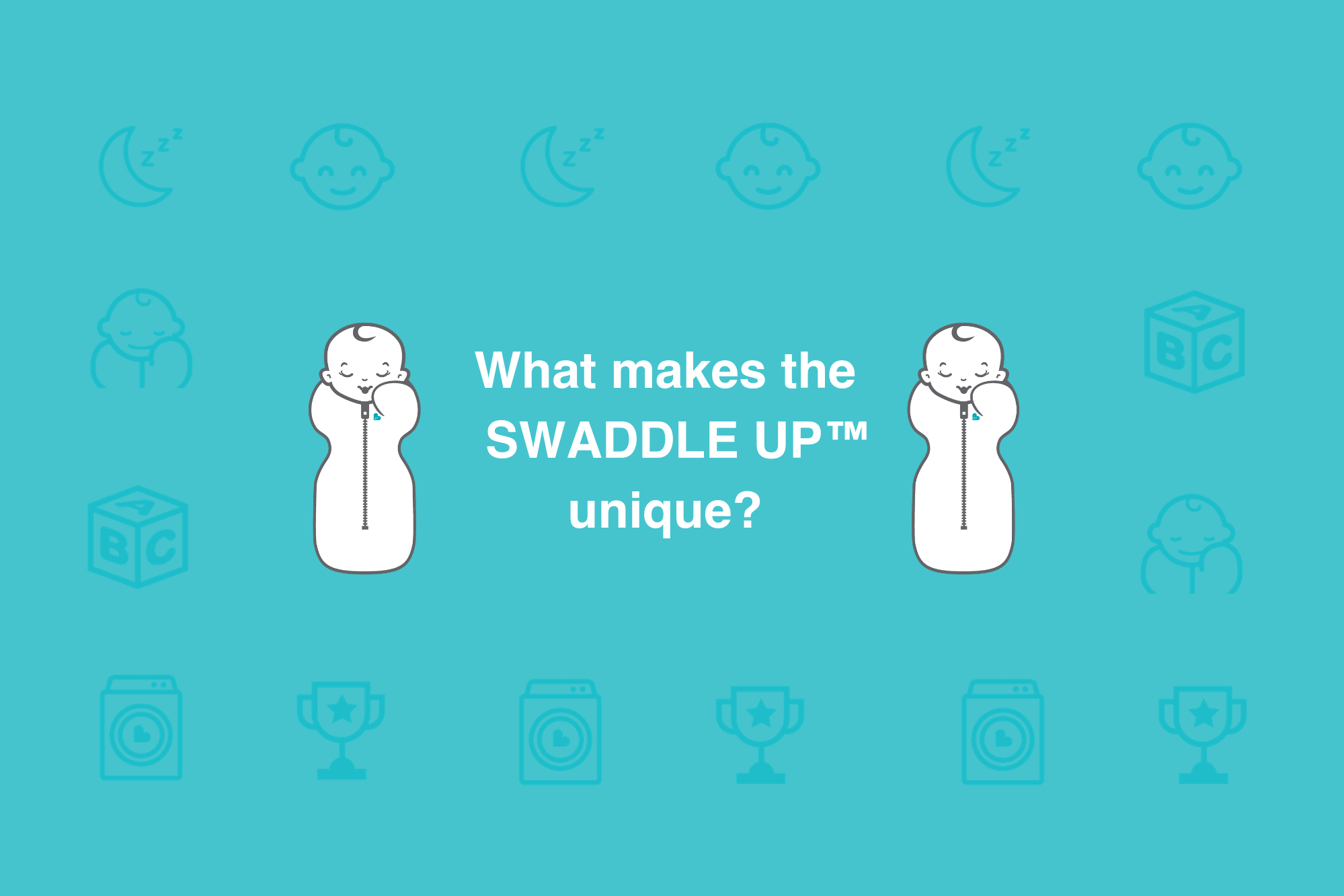 The UNIQUE DESIGN of a SWADDLE UP™ The UNIQUE DESIGN of a SWADDLE UP™