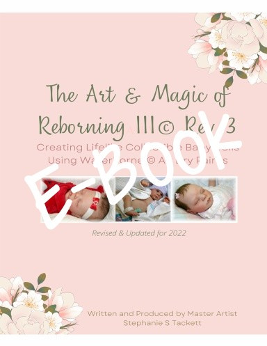 E-Book Version The Art & Magic of Reborning III, Rev 3 Creating Lifelike Collectible Baby Dolls Using WaterBorne© Air Dry Paints  Updated 2023