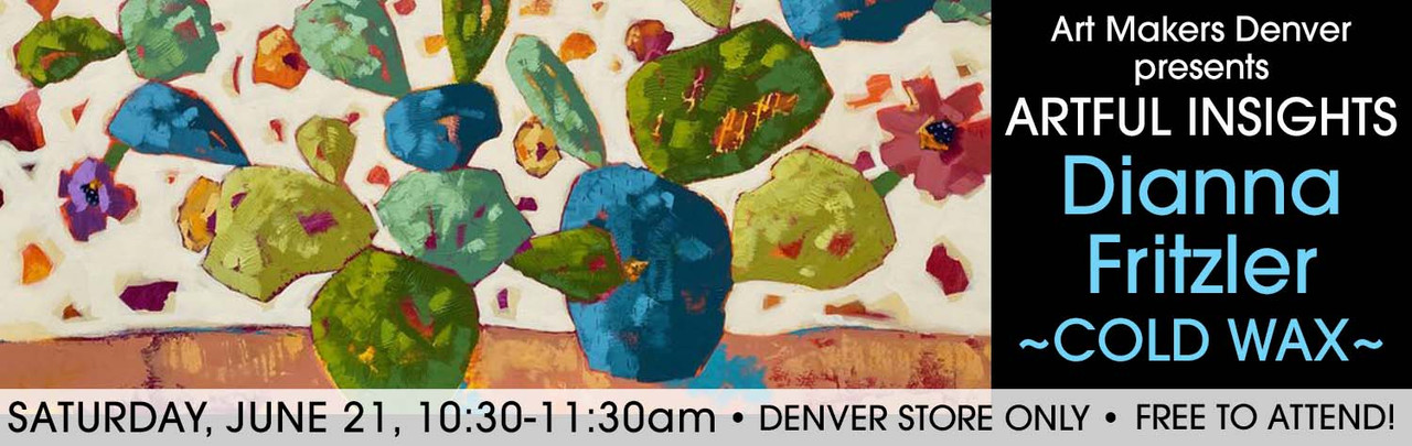 Join Dianna Fritzler for an Artful Insight on the Cold Wax Method of Oil Painting at our Denver store Saturday, June 21 from 10:30 to 11:30 Free! Limited Seating