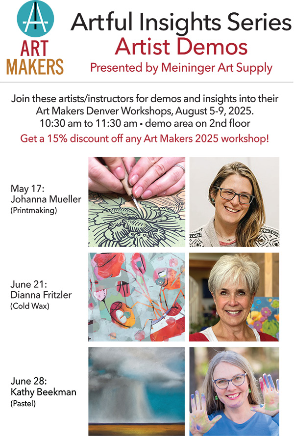 Art Makers Logo, Artful Insights Series Artist Demos presented by Meininger Art Supply; Join these artists/instructors for demos and insights into their Art Makers Denver Workshops happening August 5-9, 2025; Artful Insights are scheduled on Saturdays from 10:30-11:30am in the demo area on the 2nd floor of Meininger's Denver store, 499 N Broadway; Get a 15% discount off any Art Makers 2025 workshop just for attending! May 17: Johanna Mueller - Printmaking