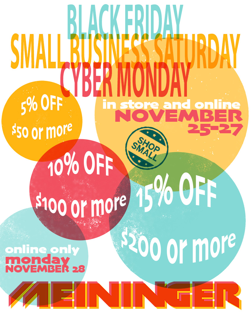 Black Friday, Small Business Saturday, Cyber Monday; In-Store Denver and Online November 25-27; In-Store Colorado Springs November 25-26; Online Only November 28; 5% OFF $50 or more; 10% OFF $100 or more; 15% OFF $200 or more