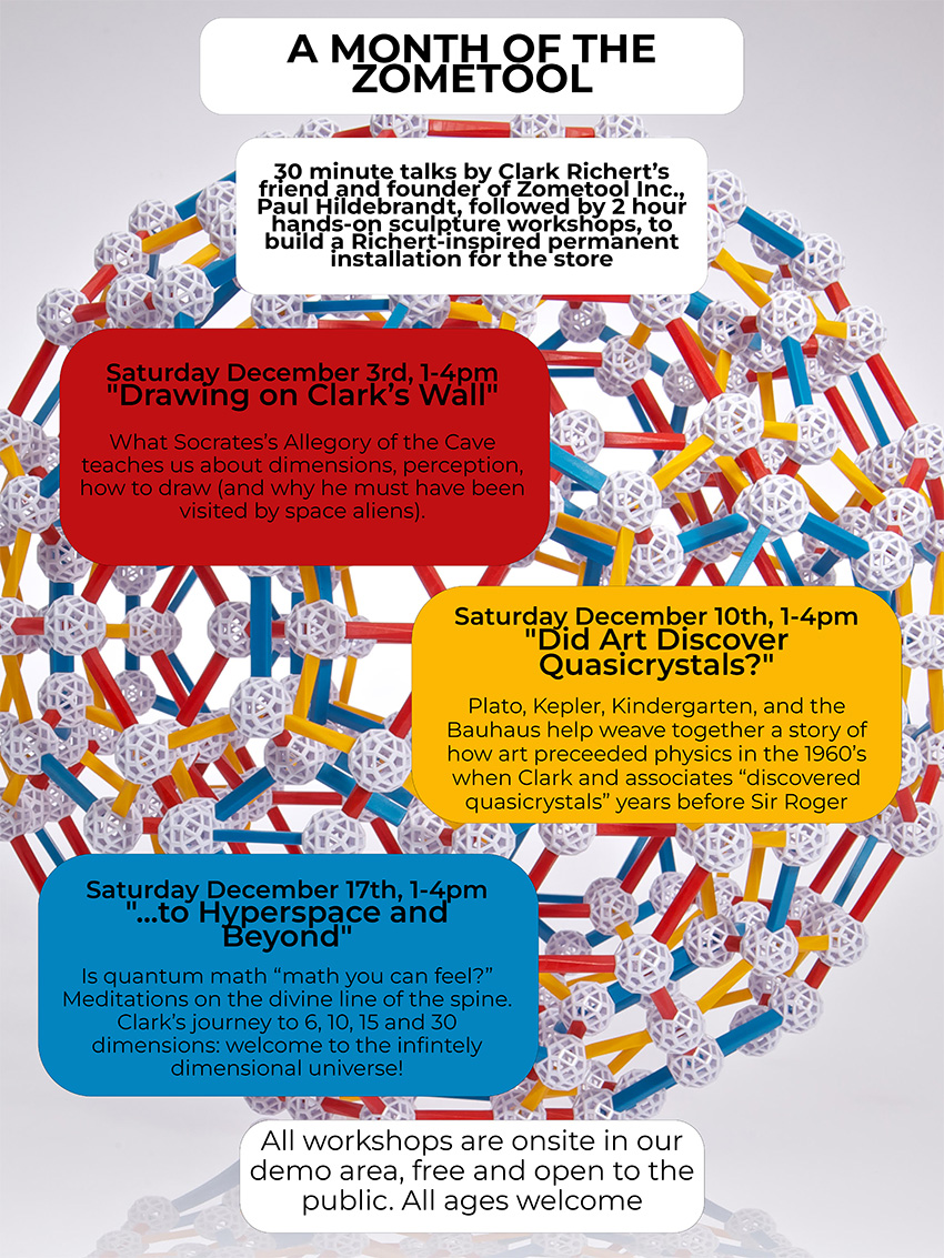 30 minute talks by Clark Richert's friend and founder of Zometool Inc., Paul Hildebrandt, followed by 2 hour hands-on sculpture workshops, to build a Richert-inspired permanent installation for our Denver store; Saturdays in December 3rd, 10th and 17th. All workshops are onsite at our Denver store upstairs in our Demo Area, free and open to the public. All ages welcome.