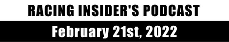 Racing Insider's Podcast - February 21st, 2022