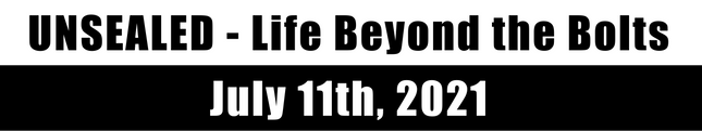 Unsealed - Life Beyond the Bolts July 11th, 2021 (Video)
