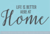 Life is Better Here at Home Wall Decal Vinyl Sticker Quote for Home Decor