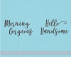 Morning Gorgeous Hello Handsome Mug Tumbler Decals Vinyl Letters Stickers Rtic Yeti Art Saying