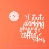 Kitchen Coffee Decor I Start Working When Vinyl Art Sticker Wall Quotes-White