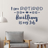 I'm Retired, Quilting is my Job- Enchanting Vinyl Wall Art Decal DeepBlue