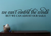We Can't Control the Winds But We Can Adjust Our Sails Wall Decal Quote-Black