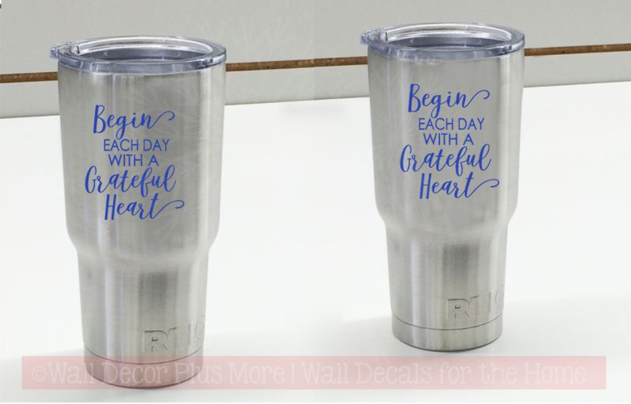 Begin Each Day Grateful Tumbler Vinyl Lettering Art Rtic Yeti Mug