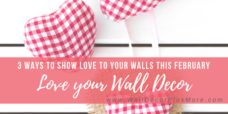 3 Ways to Show Some Love to Your Walls this February