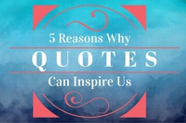 5 Reasons Why We Use Inspirational Quotes to Inspire Us