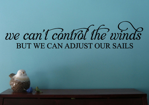 We Can't Control the Winds But We Can Adjust Our Sails Wall Decal Quote-Black