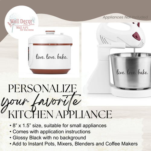 Live Love Bake Appliance Decal Vinyl Sticker Kitchen Mixer InstaPot Decor- Enhanced