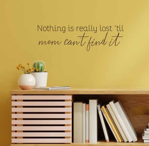 Nothing Lost Til Mom Can't Find It Wall Decal Quote in Matte Finish Vinyl Choc Brown