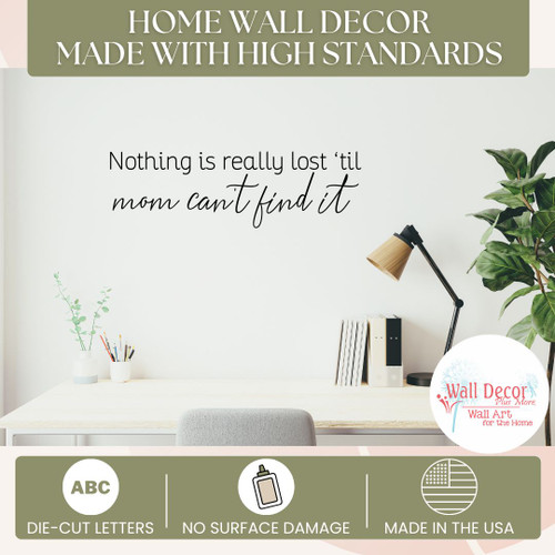 Nothing Lost Til Mom Can't Find It Wall Decal Quote in Matte Finish Vinyl High Standards