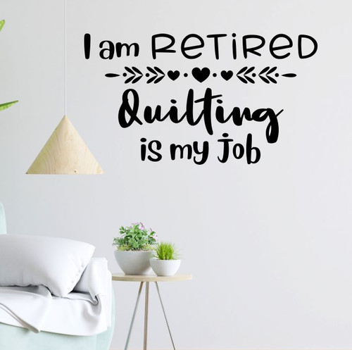 I'm Retired, Quilting is my Job - Enchanting Vinyl Wall Art Decal Black