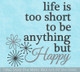 Life Is Too Short To Be Anything But Happy Inspirational Decals Quotes