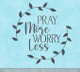 Pray More Worry Less - Vinyl Art Wall Decal Sticker for Round Wood Sign