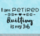 I'm Retired, Quilting is my Job- Enchanting Vinyl Wall Art Decal