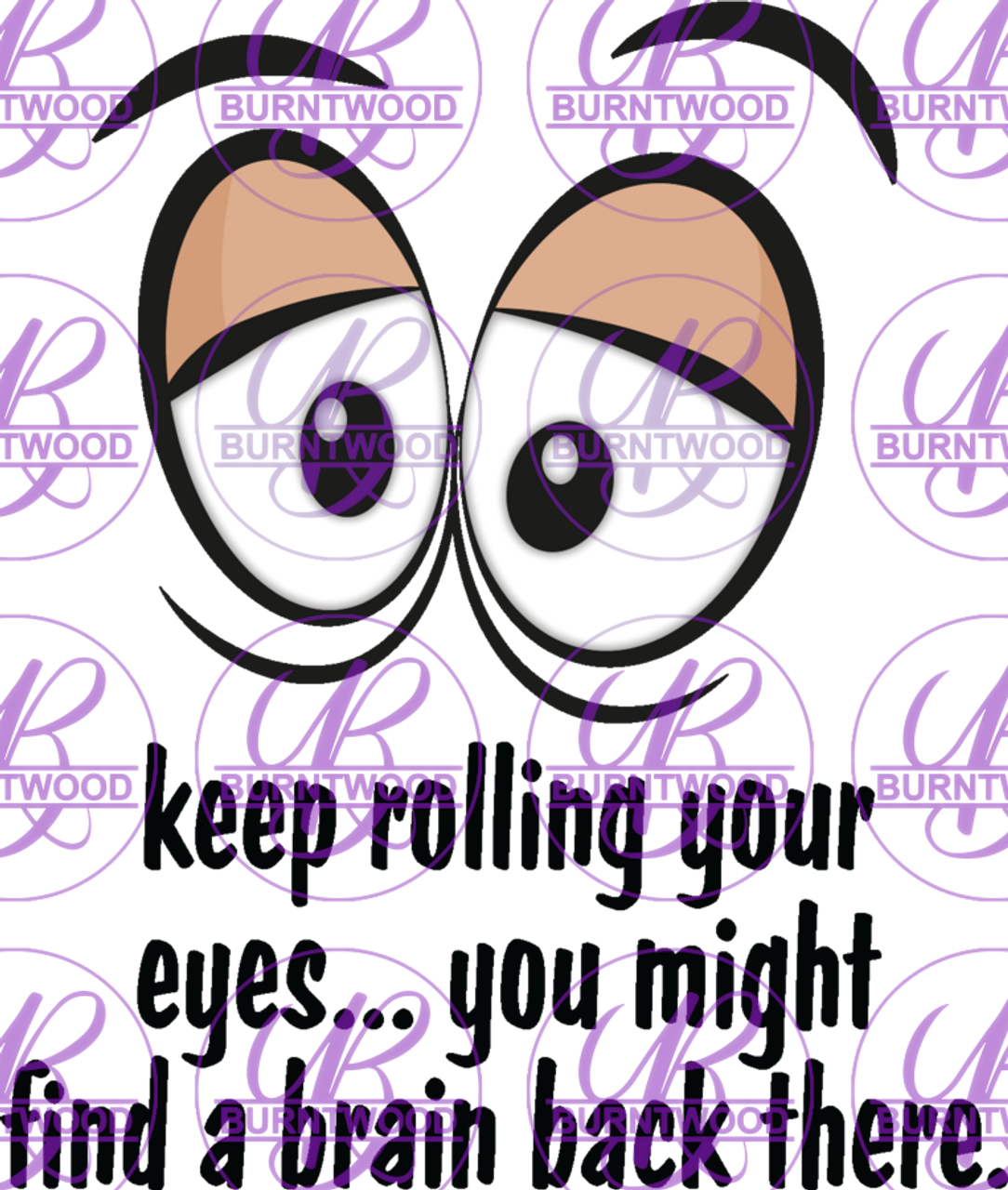 DTF Keep Rolling Your Eyes... You Might Find A Brain Back There 0522