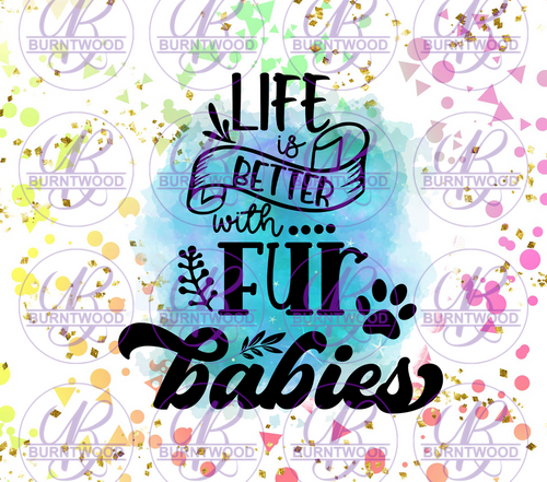 Life Is Better With Fur Babies 10159