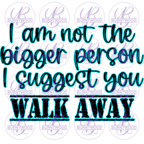 I am Not The Bigger Person (Teal) 6425