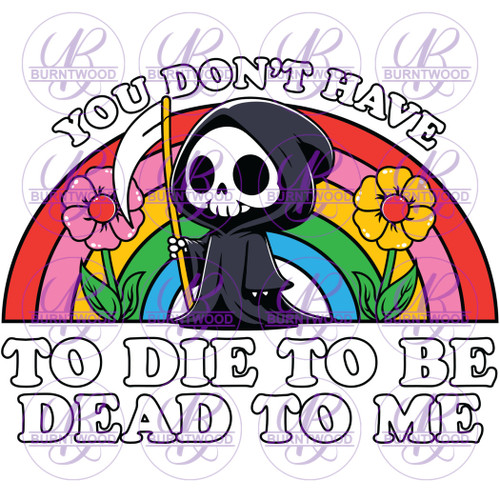 UV DTF Decal - You Don't Have To Die To Be Dead To Me 7252