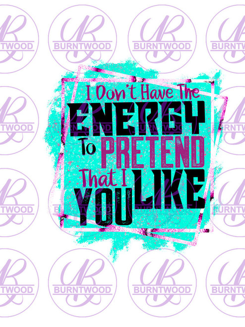 I Don't Have The Energy To Pretend That I Like You 0224