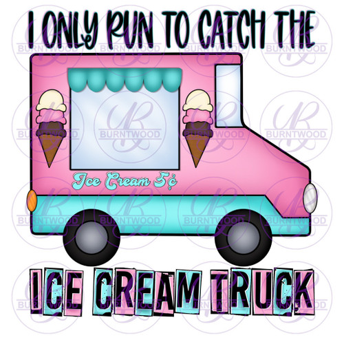 I Only Run To Catch The Ice Cream Truck 1106