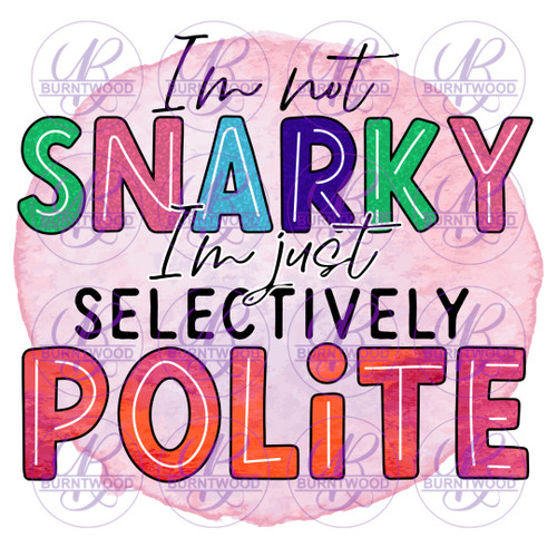 I'm Not Snarky I'm Just Selectively Polite 2032